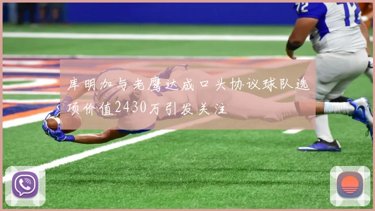 库明加与老鹰达成口头协议球队选项价值2430万引发关注
