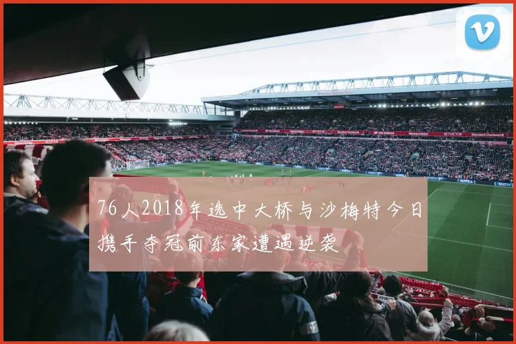 76人2018年选中大桥与沙梅特今日携手夺冠前东家遭遇逆袭